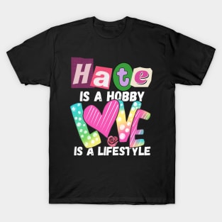 Hate is a Hobby Love is a Lifestyle Positive, Inclusivity T-Shirt